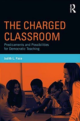 The Charged Classroom: Predicaments And Possibilities For Democratic Teaching-..