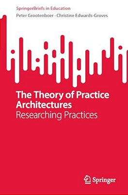 The Theory Of Practice Architectures: Researching Practices-..