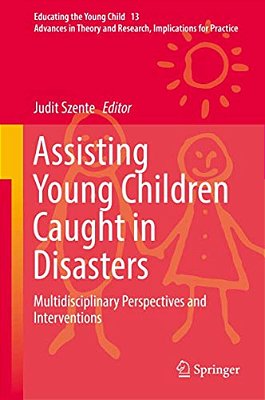 Assisting Young Children Caught In Disasters: Multidisciplinary Perspectives And Interventions-..