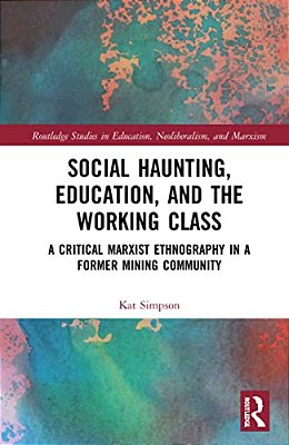 Social Haunting, Education, And The Working Class: A Critical Marxist Ethnography In A Former Mining Community-..