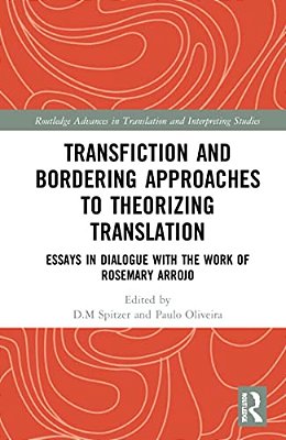Transfiction And Bordering Approaches To Theorizing Translation: Essays In Dialogue With The Work Of Rosemary Arrojo-..