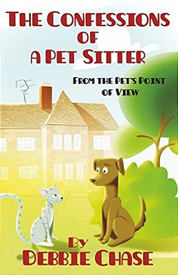 The Confessions Of A Pet Sitter: From The Pet's Point Of View-..