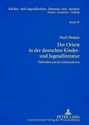 Der Orient In Der Deutschen Kinder- Und Jugendliteratur: Fallstudien Aus Drei Jahrhunderten-..