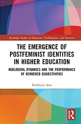 The Emergence Of Postfeminist Identities In Higher Education: Neoliberal Dynamics And The Performance Of Gendered Subjectivities-..