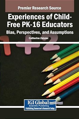 Experiences Of Child-Free Pk-16 Educators: Bias, Perspectives, And Assumptions-..