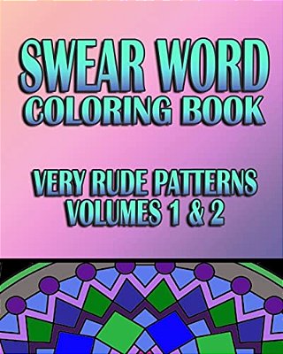 Swear Word Coloring Book: Very Rude Patterns (Volumes 1 & 2)-..
