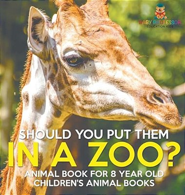 Should You Put Them In A Zoo? Animal Book For 8 Year Olds Children's Animal Books-..