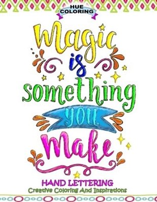 Magic Is Something You Make: Hand Lettering, Creative Coloring And Inspirations-..