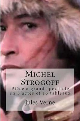 Michel Strogoff: Piece A Grand Spectacle En 5 Actes Et 16 Tableaux-..