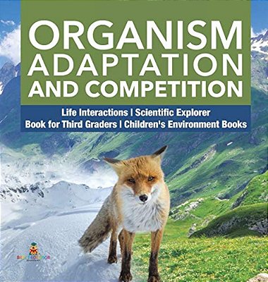 Organism Adaptation And Competition Life Interactions Scientific Explorer Book For Third Graders Children's Environment Books-..
