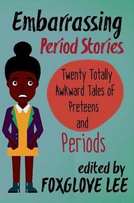 Embarrassing Period Stories: Twenty Totally Awkward Tales Of Preteens And Periods-..