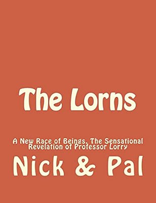 The Lorns: A New Race Of Beings. The Sensational Revelation Of Professor Lorry-..