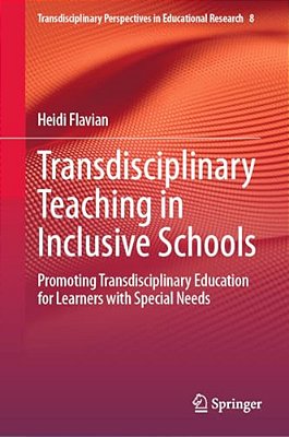 Transdisciplinary Teaching In Inclusive Schools: Promoting Transdisciplinary Education For Learners With Special Needs-..