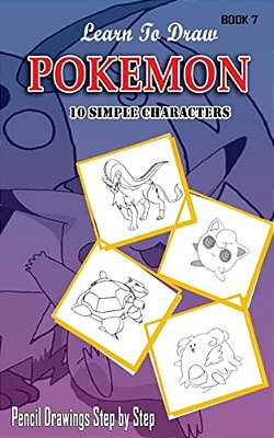 Learn To Draw Pokemon - 10 Simple Characters: Pencil Drawing Step By Step Book 7: Pencil Drawing Ideas For Absolute Beginners-..