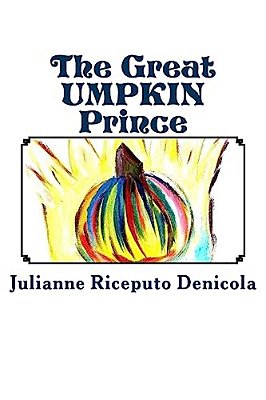 The Great Umpkin Prince: How A Friendship Created A New Brave Spirit In A Shy Prince, His Best Friend Joseph. Enjoy The First Book Of "The Grea-..