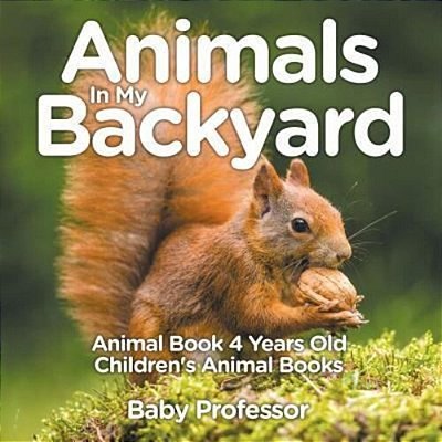 Animals In My Backyard - Animal Book 4 Years Old Children's Animal Books-..