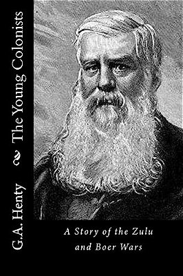 The Young Colonists: A Story Of The Zulu And Boer Wars-..