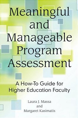 Meaningful And Manageable Program Assessment: A How-To Guide For Higher Education Faculty-..