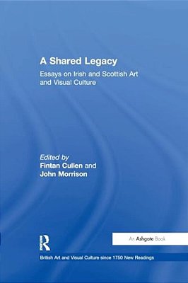 A Shared Legacy: Essays On Irish And Scottish Art And Visual Culture-..