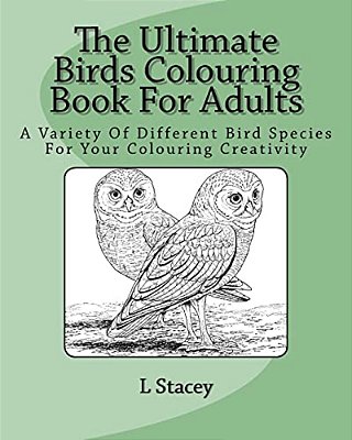 The Ultimate Birds Colouring Book For Adults: A Variety Of Different Bird Species For Your Colouring Creativity-..