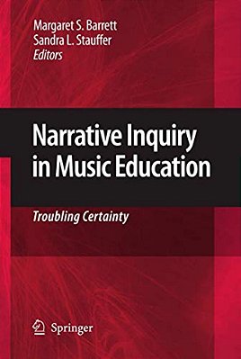 Narrative Inquiry In Music Education: Troubling Certainty-..