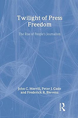 Twilight Of Press Freedom: The Rise Of People's Journalism-..