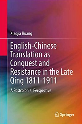 English-Chinese Translation As Conquest And Resistance In The Late Qing 1811-1911: A Postcolonial Perspective-..