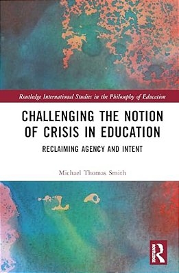 Challenging The Notion Of Crisis In Education: Reclaiming Agency And Intent-..
