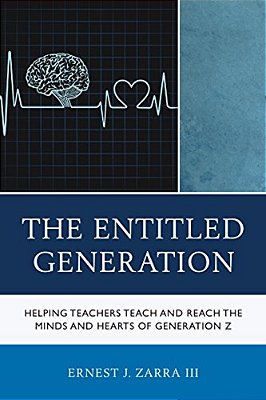 Entitled Generation: Helping Teachers Teach And Reach The Minds And Hearts Of Generation Z-..