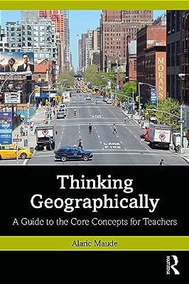 Thinking Geographically: A Guide To The Core Concepts For Teachers-..
