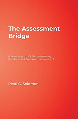 The Assessment Bridge: Positive Ways To Link Tests To Learning, Standards, And Curriculum Improvement-..
