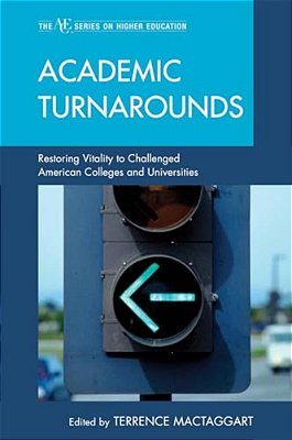 Academic Turnarounds: Restoring Vitality To Challenged American Colleges/Universities-..