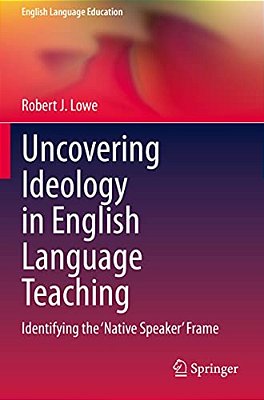 Uncovering Ideology In English Language Teaching: Identifying The 'Native Speaker' Frame-..
