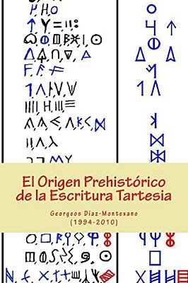 El Origen Prehistórico De La Escritura Tartesia: Ensayo Epigráfico-Lingüístico Sobre El Origen Autóctono Pre-Fenicio De Las Antiguas Escrituras De La-..