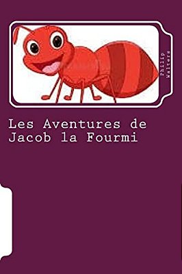Les Aventures De Jacob La Fourmi: Un Livre D'Aventure Pour Enfants-..