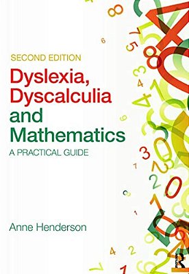 Dyslexia, Dyscalculia And Mathematics: A Practical Guide-..