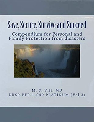Save, Secure, Survive And Succeed (Vol. 3): Personal And Family Protection To Save Lives, Secure Assets, Survive Disasters And Succeed In Life-..