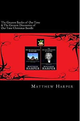 The Greatest Battles Of Our Time & The Greatest Discoveries Of Our Time Christmas Bundle: Two Fascinating Books Combined Together Containing Facts, Tr-..
