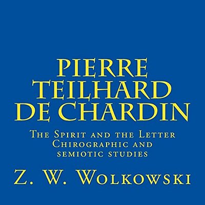Pierre Teilhard De Chardin: The Spirit And The Letter Chirographic And Semiotic Studies-..