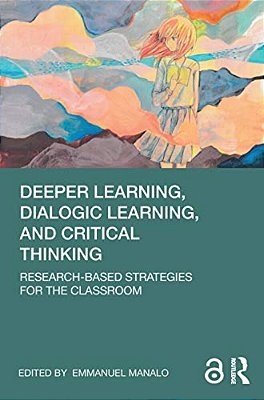 Deeper Learning, Dialogic Learning, And Critical Thinking: Research-Based Strategies For The Classroom-..