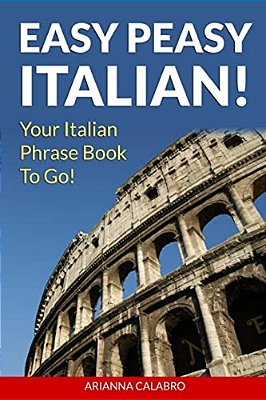 Easy Peasy Italian Phrase Book! Your Italian Language Phrasebook To Go!-..