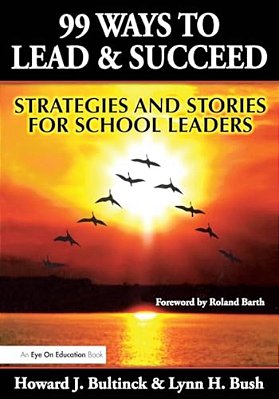 99 Ways To Lead & Succeed: Strategies And Stories For School Leaders-..
