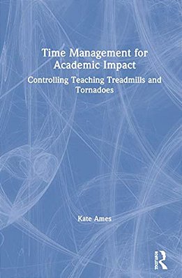 Time Management For Academic Impact: Controlling Teaching Treadmills And Tornadoes-..