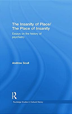 The Insanity Of Place/The Place Of Insanity: Essays On The History Of Psychiatry-..