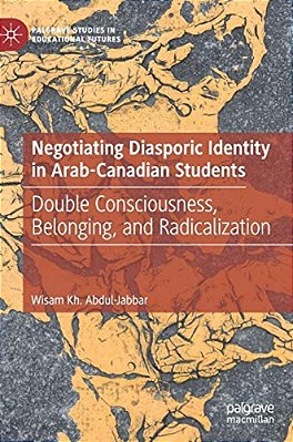 Negotiating Diasporic Identity In Arab-Canadian Students: Double Consciousness, Belonging, And Radicalization-..