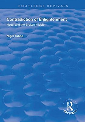 Contradiction Of Enlightenment: Hegel And The Broken Middle-..