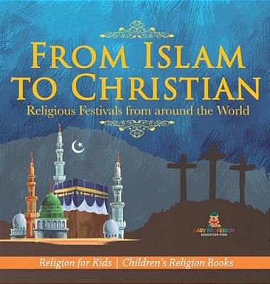 From Islam To Christian - Religious Festivals From Around The World - Religion For Kids Children's Religion Books-..