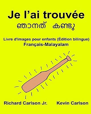 Je L'Ai Trouvée: Livre D'Images Pour Enfants Français-Malayalam (Édition Bilingue)-..