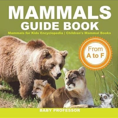 Mammals Guide Book - From A To F Mammals For Kids Encyclopedia Children's Mammal Books-..