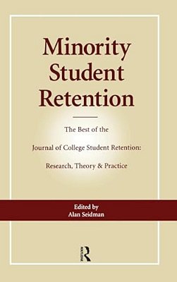 Minority Student Retention: The Best Of The "Journal Of College Student Retention: Research, Theory & Practice"-..